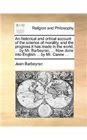 Historical and Critical Account of the Science of Morality, and the Progress It Has Made in the World, ... by Mr. Barbeyrac, ... Now Done Into English ... by Mr. Carew ...