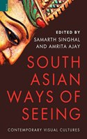 South Asian Ways of Seeing: Contemporary Visual Cultures