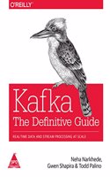 Kafka: The Definitive Guide- Real-Time Data and Stream Processing at Scale