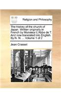 history of the church of Japan. Written originally in French by Monsieur L'Abbe de T. And now translated into English. By N. N. ... Volume 1 of 2