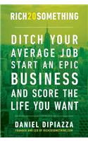 Rich20something: Ditch Your Average Job, Start an Epic Business, and Score the Life You Want