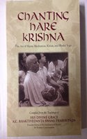 Chanting Hare Krishna: The Art of Mystic Meditation, Kirtan, and Bhakti Yoga: Compiled from the Teachings of A.C. Bhaktivedanta Swami Prabhupada