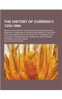 The History of Currency, 1252-1894; Being an Account of the Gold and Silver Moneys and Monetary Standards of Europe and America, Together with an Exam