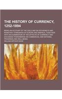 The History of Currency, 1252-1894; Being an Account of the Gold and Silver Moneys and Monetary Standards of Europe and America, Together with an Exam
