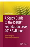 A Study Guide to the ISTQB® Foundation Level 2018 Syllabus
