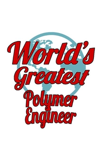 World's Greatest Polymer Engineer