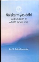 Naishkarmyasiddhi: An Elucidation of Advaita by Sureshvara [Hardcover] R. Balasubramanian