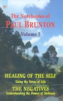 Healing of the Self: Using the Forces of Life: The Negatives: Understanding the Powers of Darkness: The Notebooks of Paul Brunton: Volume 7