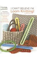 I Can't Believe I'm Loom Knitting!
