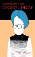 Dr. Manmohan Singh - Decade of Decay
