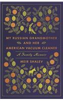 My Russian Grandmother and her American Vacuum Cleaner: A Family Memoir