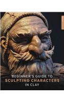 Beginner's Guide to Sculpting Characters in Clay