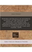 Historia Histrionica an Historical Account of the English Stage, Shewing the Ancient Use, Improvement and Perfection of Dramatick Representations in T
