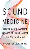 Sound Medicine : How to Use the Ancient Science of Sound to Heal the Body and Mind