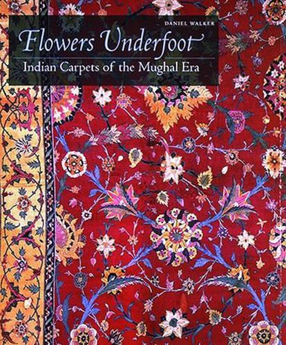 Flowers Underfoot: Indian Carpets of the Mughal Era