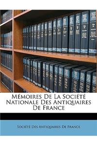 Memoires de La Societe Nationale Des Antiquaires de France