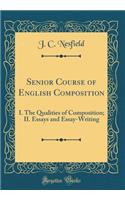 Senior Course of English Composition: I. the Qualities of Composition; II. Essays and Essay-Writing (Classic Reprint)