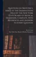 Questions in Obstetrics, Asked at the Examinations Held by the New York State Board of Medical Examiners, Complete, With References and Answers to Every Question