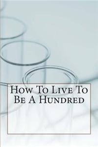 How to Live to Be a Hundred: (English)