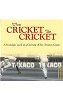 When Cricket Was Cricket: A Nostalgic Look at a Century of the Greatest Game