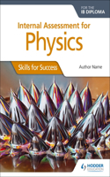 Internal Assessment Physics for the Ib Dipl: Skills for Success