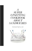 A Super Upsetting Cookbook About Sandwiches
