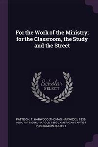 For the Work of the Ministry; for the Classroom, the Study and the Street