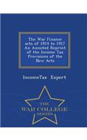 War Finance Acts of 1914 to 1917 an Annoted Reprint of the Income Tax Provisions of the New Acts - War College Series