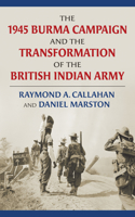 1945 Burma Campaign and the Transformation of the British Indian Army