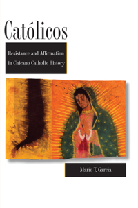 Católicos: Resistance and Affirmation in Chicano Catholic History(English)