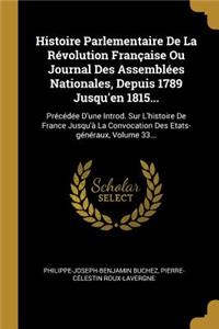 Histoire Parlementaire de la Révolution Française Ou Journal Des Assemblées Nationales, Depuis 1789 Jusqu'en 1815...