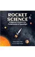Rocket Science: A Beginner's Guide to the Fundamentals of Spaceflight