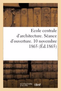 Ecole Centrale d'Architecture. Séance d'Ouverture. 10 Novembre 1865