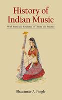 History of Indian Music: With Particular Reference to Theory and Practice, with 3 expandable tables of Ragas (Revised, newly composed text edition)