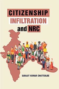Citizenship, Infiltration and NRC [Hardcover] Sarajit Kumar Chatterjee