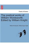 poetical works of William Wordsworth. Edited by William Knight.
