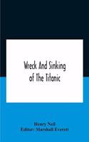 Wreck And Sinking Of The Titanic; The Ocean'S Greatest Disaster A Graphic And Thrilling Account Of The Sinking Of The Greatest Floating Palace Ever Built Carrying Down To Watery Graves More Than 1,500 Souls Giving Exciting Escapes From Death And Ac