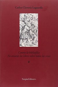 Contra la bibliofilia: No amaras los libros sobre todas las coss