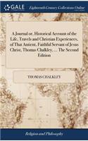 Journal or, Historical Account of the Life, Travels and Christian Experiences, of That Antient, Faithful Servant of Jesus Christ, Thomas Chalkley, ... The Second Edition