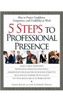 5 Steps to Professional Presence: How to Project Confidence, Competence, and Credibility at Wohow to Project Confidence, Competence, and Credibility a