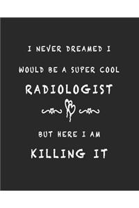 I Never Dreamed I Would Be A Super Cool Radiologist, But Here I Am Killing It - Daily Planner Gift for Radiologist
