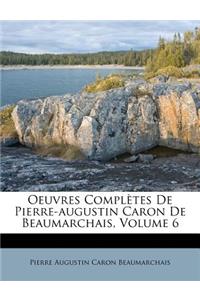 Oeuvres Completes de Pierre-Augustin Caron de Beaumarchais, Volume 6
