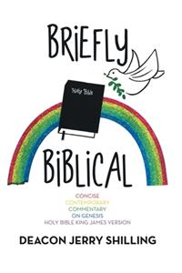 Briefly Biblical: A Concise Contemporary Commentary on Genesis King James Version of the Holy Bible