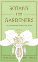 Botany for Gardeners, Fourth Edition: An Introduction to the Science of Plants