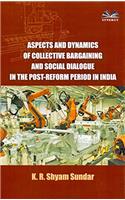 Aspects and Dynamics of Collective Bargaining And Social Dialogue In The Post-Reform Period In India