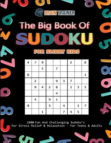 Big Book Of Sudoku For Smart Kids - 1000 Fun And Challenging Sudoku's For Stress Relief & Relaxation (For Teens & Adults)
