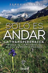 Solo es andar: La transpirenaica desde el Cantabrico hasta el Mediterraneo