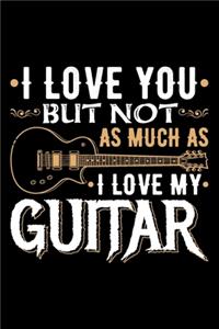 I Love You But Not As Much As I Love My Guitar