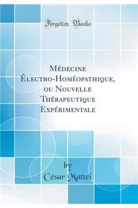 Médecine Électro-Homéopathique, ou Nouvelle Thérapeutique Expérimentale (Classic Reprint)