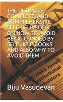 Ultimate, Complete, and Comprehensive Self-Help Book on How to Avoid Being Conned by Self-Help Books and Also Why to Avoid Them